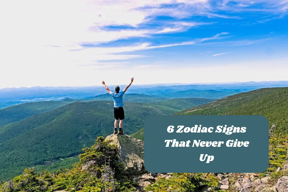 6 Zodiac Signs That Never Give Up